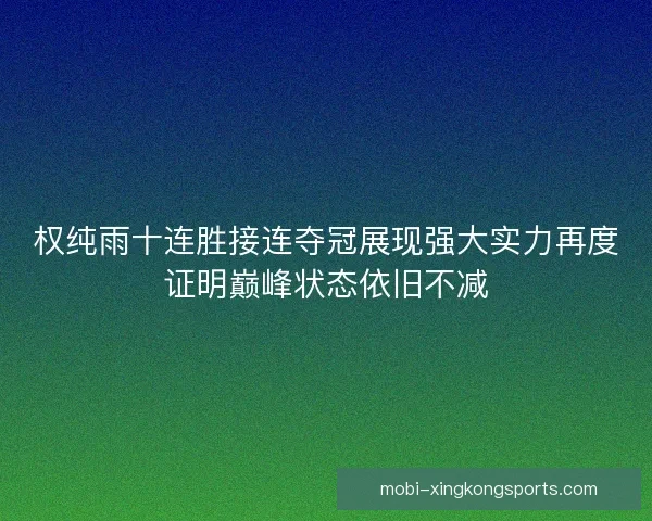 权纯雨十连胜接连夺冠展现强大实力再度证明巅峰状态依旧不减