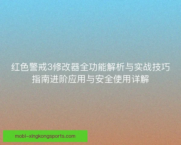 红色警戒3修改器全功能解析与实战技巧指南进阶应用与安全使用详解 红色警戒3修改器全功能解析与实战技巧指南进阶应用与安全使用详解