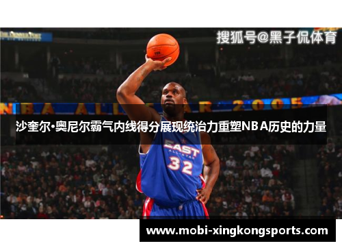 沙奎尔·奥尼尔霸气内线得分展现统治力重塑NBA历史的力量