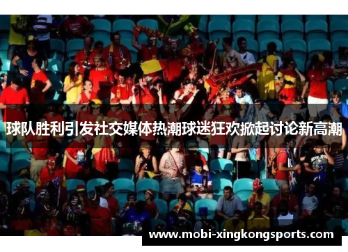 球队胜利引发社交媒体热潮球迷狂欢掀起讨论新高潮