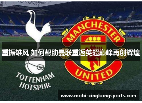 重振雄风 如何帮助曼联重返英超巅峰再创辉煌