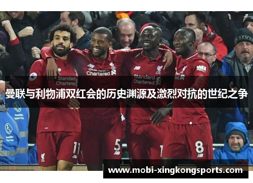 曼联与利物浦双红会的历史渊源及激烈对抗的世纪之争