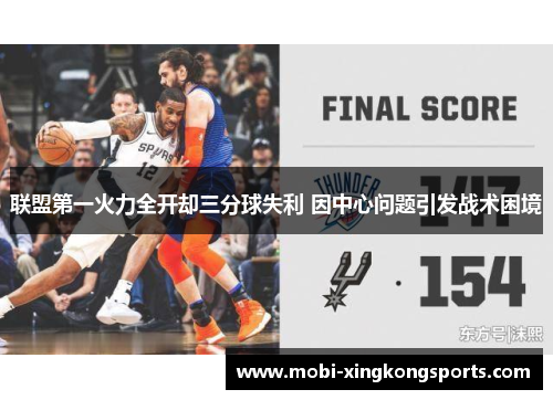 联盟第一火力全开却三分球失利 因中心问题引发战术困境
