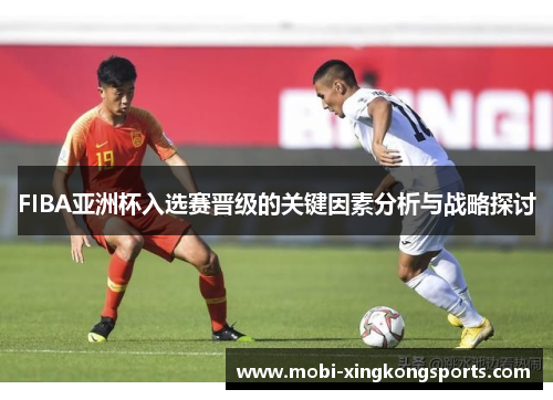 FIBA亚洲杯入选赛晋级的关键因素分析与战略探讨