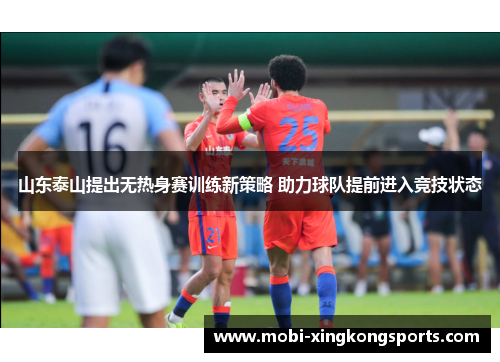 山东泰山提出无热身赛训练新策略 助力球队提前进入竞技状态