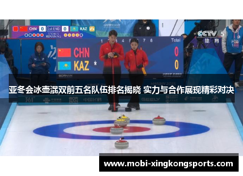 亚冬会冰壶混双前五名队伍排名揭晓 实力与合作展现精彩对决