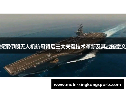 探索伊朗无人机航母背后三大关键技术革新及其战略意义