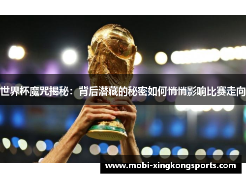 世界杯魔咒揭秘：背后潜藏的秘密如何悄悄影响比赛走向