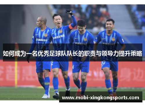 如何成为一名优秀足球队队长的职责与领导力提升策略