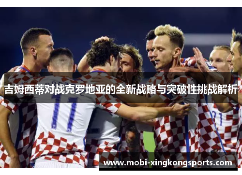 吉姆西蒂对战克罗地亚的全新战略与突破性挑战解析